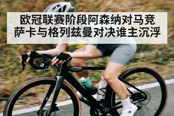 欧冠联赛阶段阿森纳对马竞 萨卡与格列兹曼对决谁主沉浮