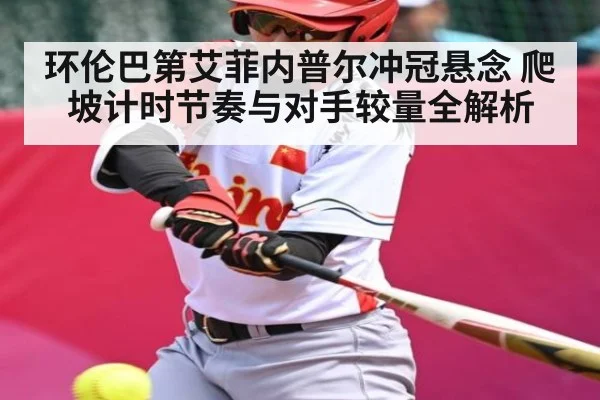 环伦巴第艾菲内普尔冲冠悬念 爬坡计时节奏与对手较量全解析