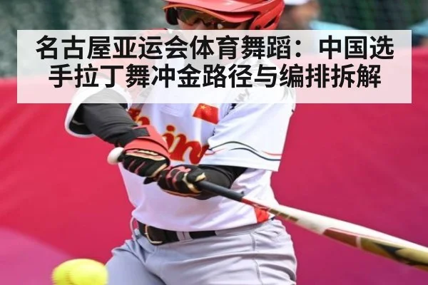 名古屋亚运会体育舞蹈:中国选手拉丁舞冲金路径与编排拆解