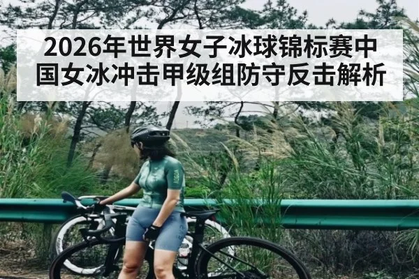 2026年世界女子冰球锦标赛中国女冰冲击甲级组防守反击解析